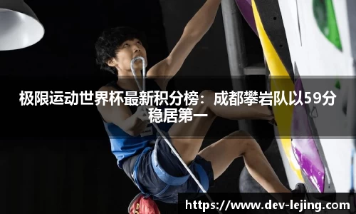 极限运动世界杯最新积分榜：成都攀岩队以59分稳居第一